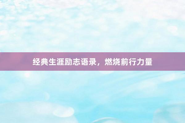 经典生涯励志语录，燃烧前行力量
