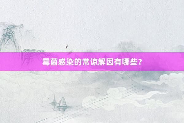 霉菌感染的常谅解因有哪些？