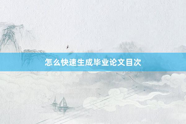 怎么快速生成毕业论文目次